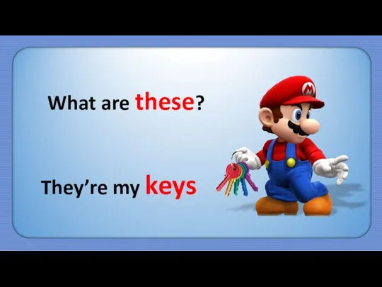 What are these? They’re my keys