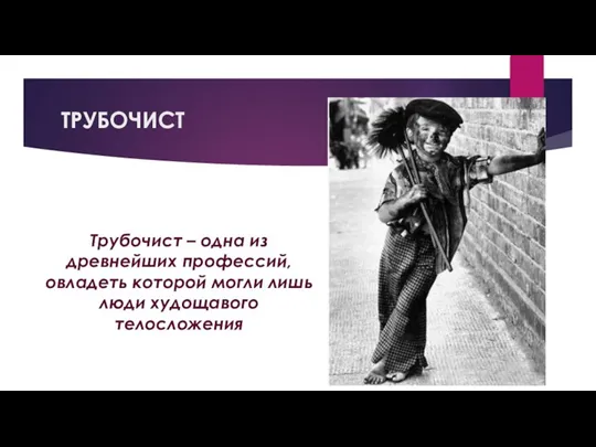 ТРУБОЧИСТ Трубочист – одна из древнейших профессий, овладеть которой могли лишь люди худощавого телосложения