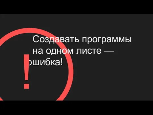 Создавать программы на одном листе — ошибка! !