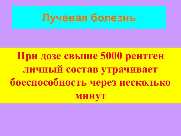 Лучевая болезнь При дозе свыше 5000 рентген личный состав утрачивает боеспособность через несколько минут