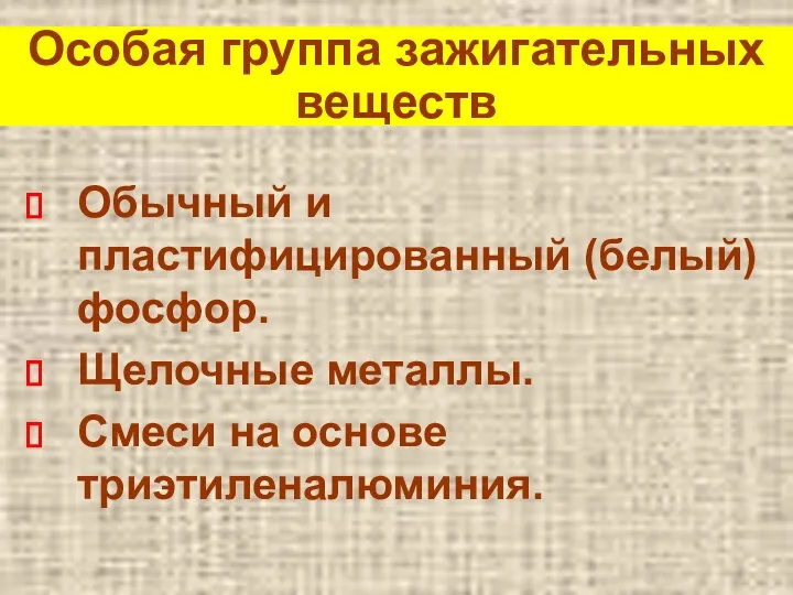 Особая группа зажигательных веществ Обычный и пластифицированный (белый) фосфор. Щелочные металлы. Смеси на основе триэтиленалюминия.