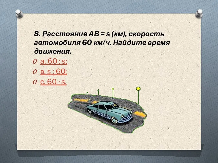 8. Расстояние АВ = s (км), скорость автомобиля 60 км/ч. Найдите время