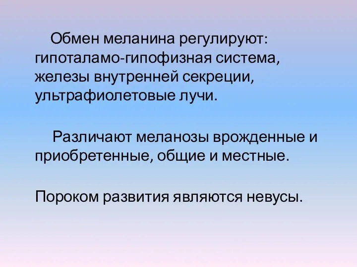 Обмен меланина регулируют: гипоталамо-гипофизная система, железы внутренней секреции, ультрафиолетовые лучи. Различают меланозы