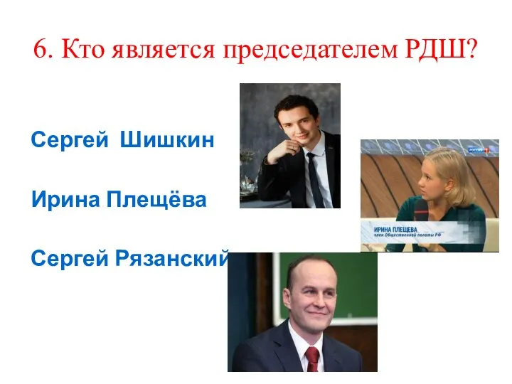 6. Кто является председателем РДШ? Сергей Шишкин Ирина Плещёва Сергей Рязанский