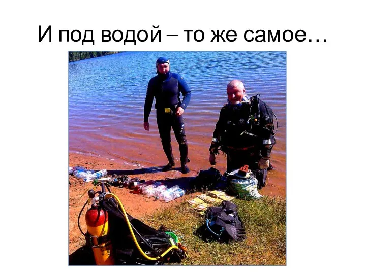 И под водой – то же самое…