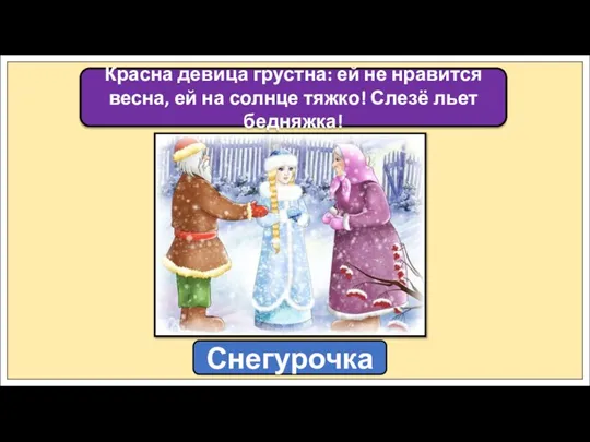 Красна девица грустна: ей не нравится весна, ей на солнце тяжко! Слезё льет бедняжка! Снегурочка