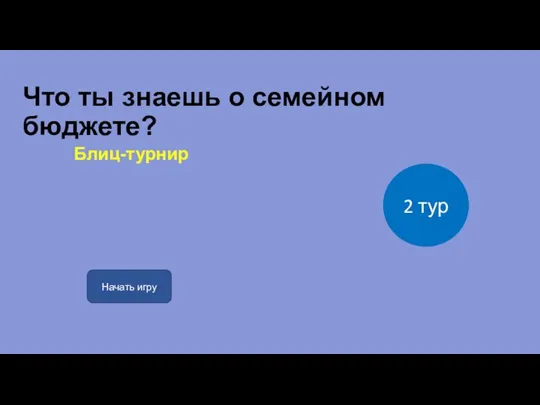 Что ты знаешь о семейном бюджете? Блиц-турнир 2 тур Начать игру