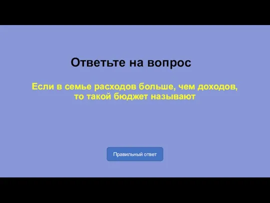 Ответьте на вопрос Если в семье расходов больше, чем доходов, то такой бюджет называют Правильный ответ