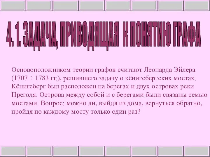 4. 1. ЗАДАЧА, ПРИВОДЯЩАЯ К ПОНЯТИЮ ГРАФА Основоположником теории графов считают Леонарда