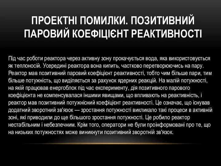 ПРОЕКТНІ ПОМИЛКИ. ПОЗИТИВНИЙ ПАРОВИЙ КОЕФІЦІЄНТ РЕАКТИВНОСТІ Під час роботи реактора через активну