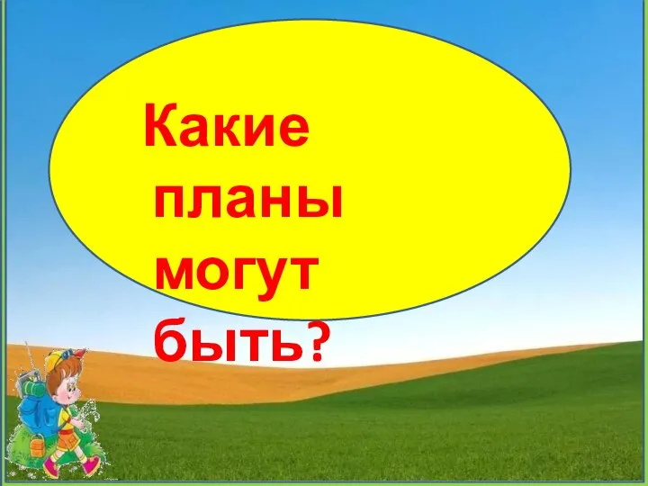 Какие планы могут быть?