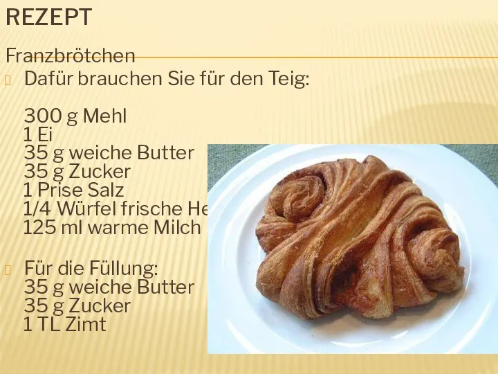 REZEPT Franzbrötchen Dafür brauchen Sie für den Teig: 300 g Mehl 1