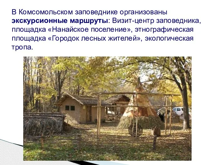 В Комсомольском заповеднике организованы экскурсионные маршруты: Визит-центр заповедника, площадка «Нанайское поселение», этнографическая