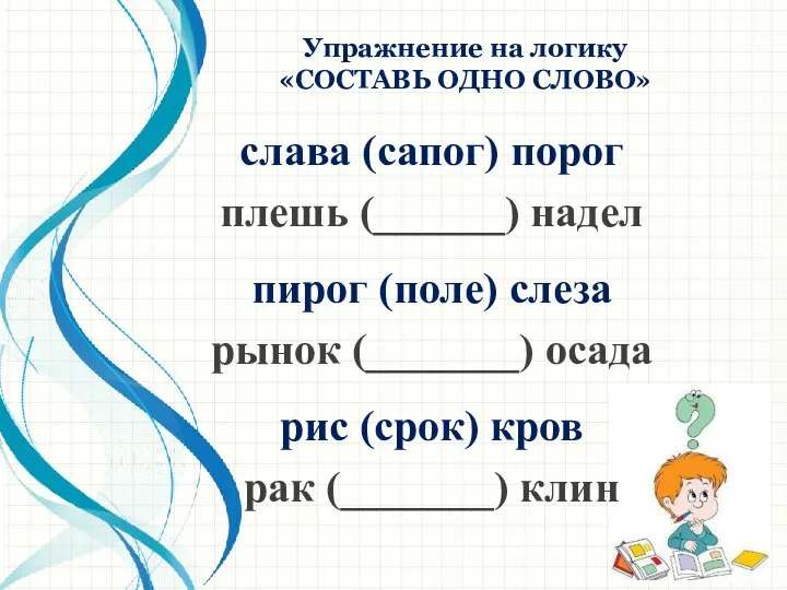 Упражнение на логику «СОСТАВЬ ОДНО СЛОВО» слава (сапог) порог плешь (______) надел