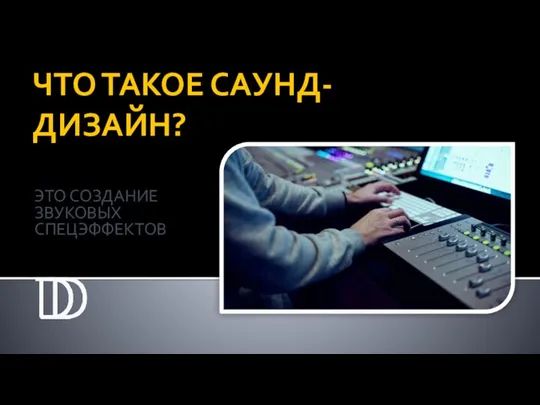 ЧТО ТАКОЕ САУНД- ДИЗАЙН? ЭТО СОЗДАНИЕ ЗВУКОВЫХ СПЕЦЭФФЕКТОВ