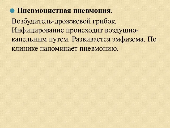 Пневмоцистная пневмония. Возбудитель-дрожжевой грибок. Инфицирование происходит воздушно-капельным путем. Развивается эмфизема. По клинике напоминает пневмонию.