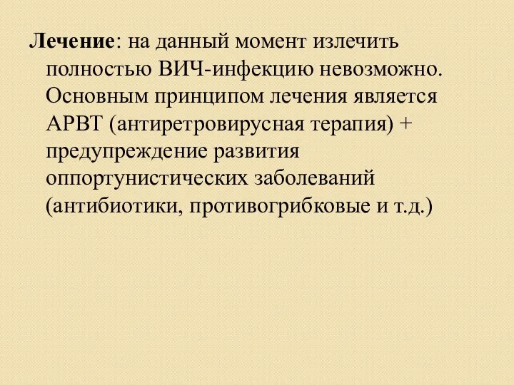 Лечение: на данный момент излечить полностью ВИЧ-инфекцию невозможно. Основным принципом лечения является