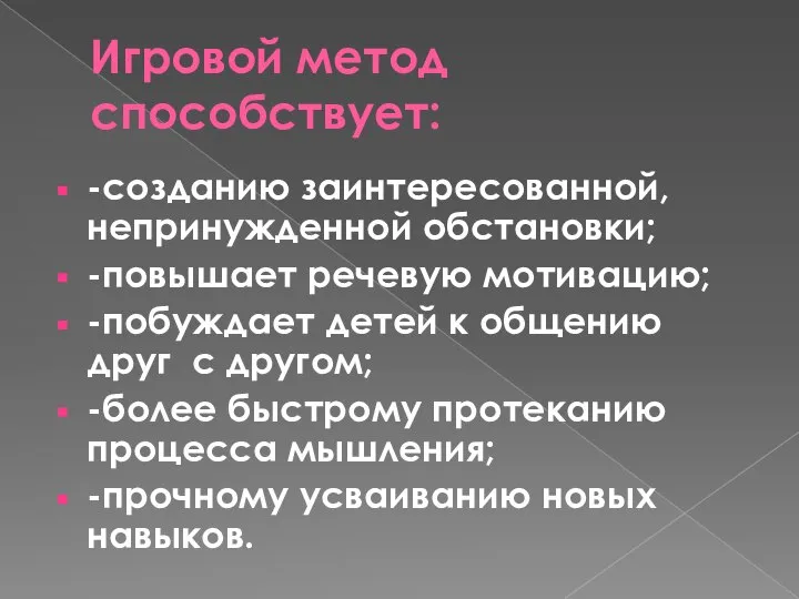 Игровой метод способствует: -созданию заинтересованной, непринужденной обстановки; -повышает речевую мотивацию; -побуждает детей