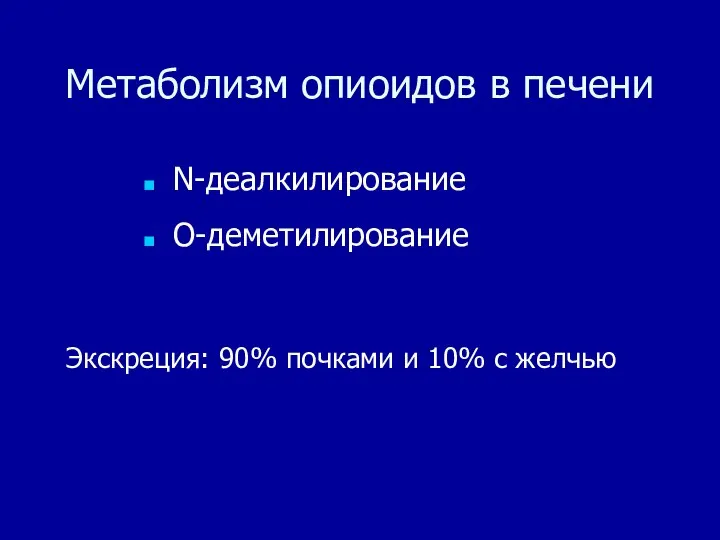 Метаболизм опиоидов в печени N-деалкилирование О-деметилирование Экскреция: 90% почками и 10% с желчью