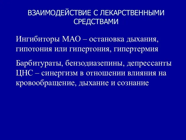 ВЗАИМОДЕЙСТВИЕ С ЛЕКАРСТВЕННЫМИ СРЕДСТВАМИ Ингибиторы МАО – остановка дыхания, гипотония или гипертония,