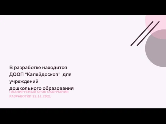 ПЛАНИРУЕМЫЙ СРОК ОКОНЧАНИЯ РАЗРАБОТКИ 22.11.2021 В разработке находится ДООП "Калейдоскоп" для учреждений дошкольного образования