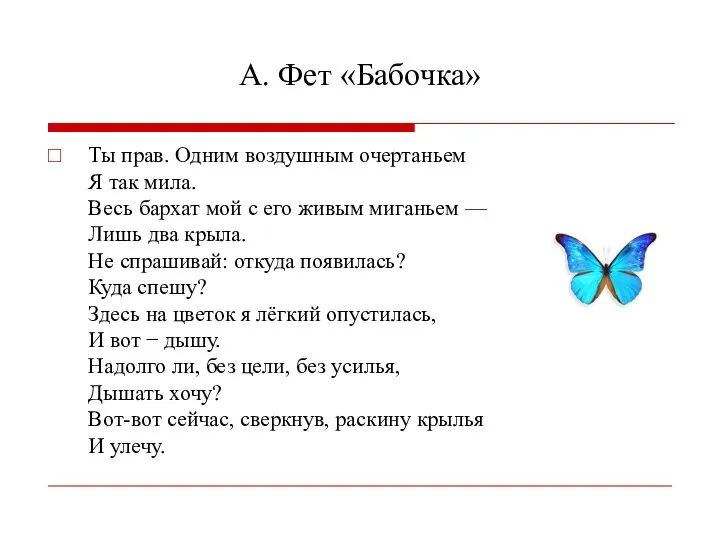 А. Фет «Бабочка» Ты прав. Одним воздушным очертаньем Я так мила. Весь