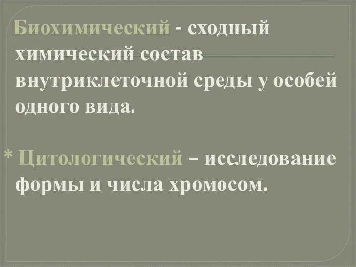 Биохимический - сходный химический состав внутриклеточной среды у особей одного вида. *