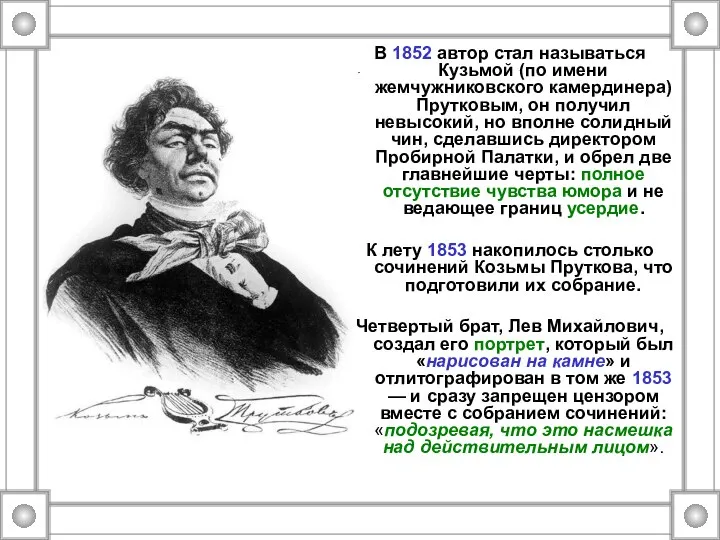 В 1852 автор стал называться Кузьмой (по имени жемчужниковского камердинера) Прутковым, он