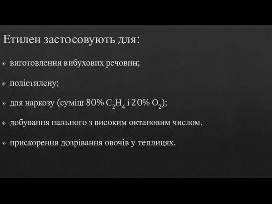 Етилен застосовують для: виготовлення вибухових речовин; поліетилену; для наркозу (суміш 80% С2Н4