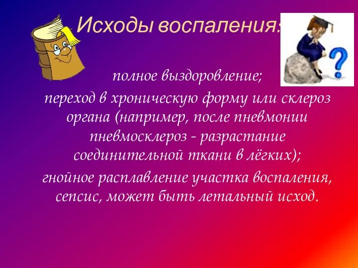 Исходы воспаления: полное выздоровление; переход в хроническую форму или склероз органа (например,