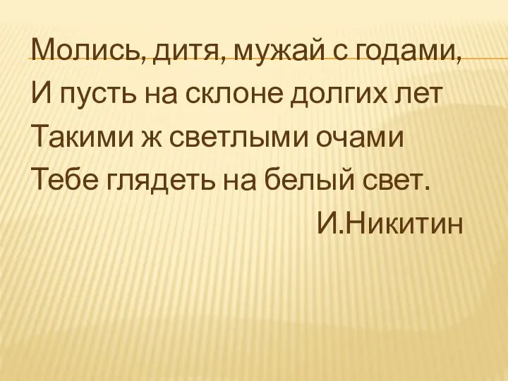 Молись, дитя, мужай с годами, И пусть на склоне долгих лет Такими