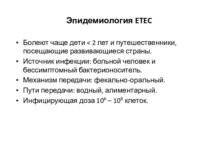 Эпидемиология ETEC Болеют чаще дети Источник инфекции: больной человек и бессимптомный бактерионоситель.