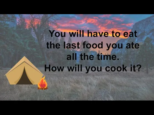You will have to eat the last food you ate all the