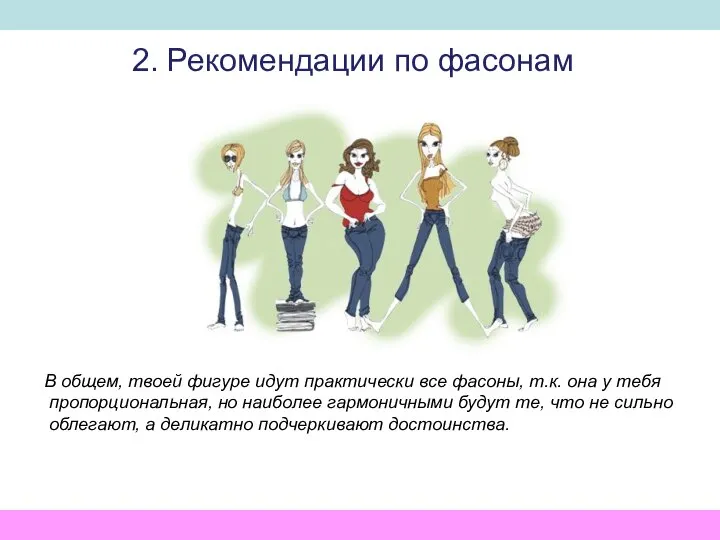 2. Рекомендации по фасонам В общем, твоей фигуре идут практически все фасоны,