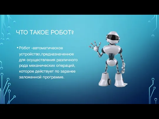 ЧТО ТАКОЕ РОБОТ? Рóбот -автоматическое устройство,предназначенное для осуществления различного рода механических операций,