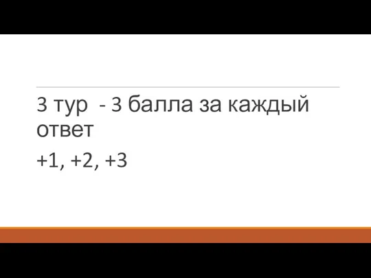 3 тур - 3 балла за каждый ответ +1, +2, +3