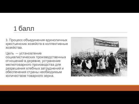 1 балл 3. Процесс объединения единоличных крестьянских хозяйств в коллективные хозяйства. Цель