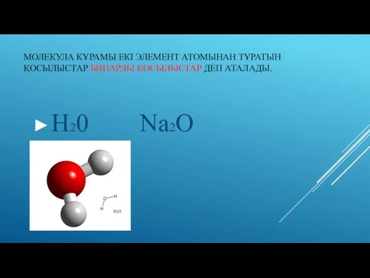 МОЛЕКУЛА КҰРАМЫ ЕКІ ЭЛЕМЕНТ АТОМЫНАН ТҰРАТЫН ҚОСЫЛЫСТАР БИНАРЛЫ ҚОСЫЛЫСТАР ДЕП АТАЛАДЫ. Н20 Na2О