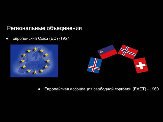 Региональные объединения Европейский Союз (ЕС) -1957 Европейская ассоциация свободной торговли (ЕАСТ) - 1960