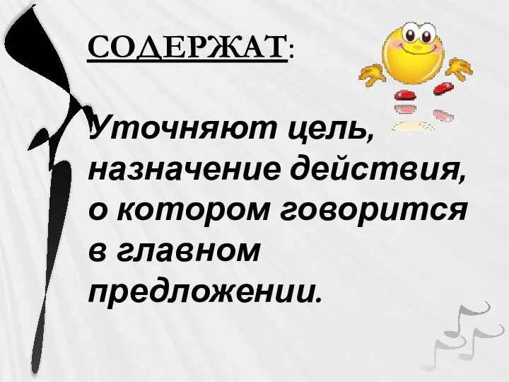 СОДЕРЖАТ: Уточняют цель, назначение действия, о котором говорится в главном предложении.