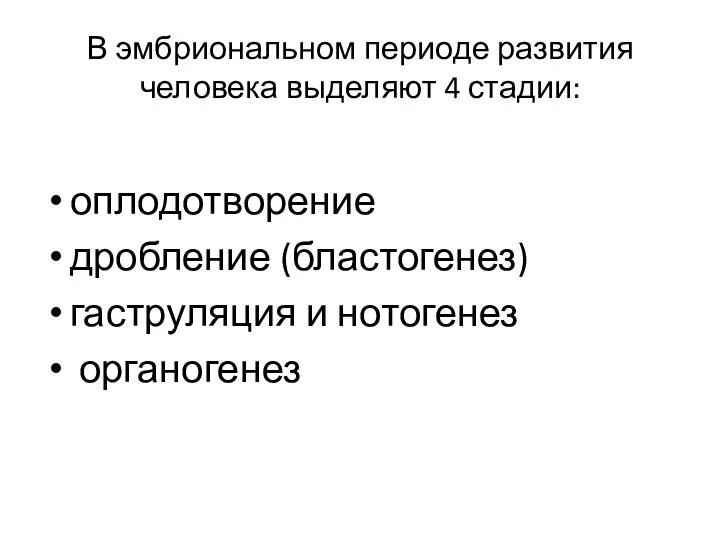 В эмбриональном периоде развития человека выделяют 4 стадии: оплодотворение дробление (бластогенез) гаструляция и нотогенез органогенез