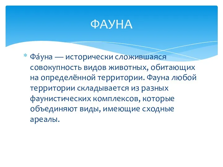 Фа́уна — исторически сложившаяся совокупность видов животных, обитающих на определённой территории. Фауна