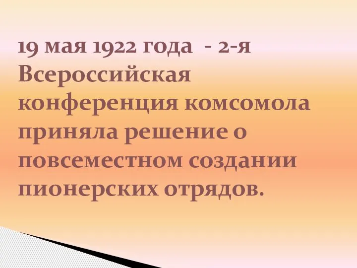 19 мая 1922 года - 2-я Всероссийская конференция комсомола приняла решение о повсеместном создании пионерских отрядов.