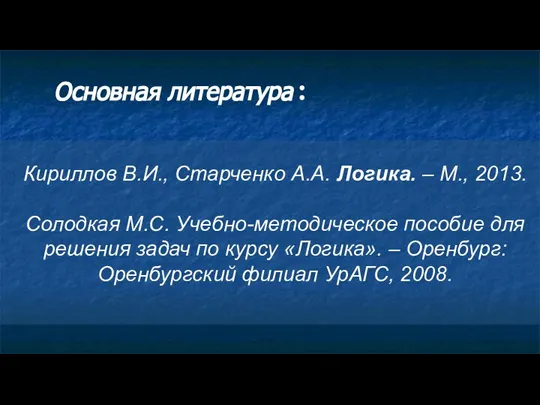 Основная литература : Кириллов В.И., Старченко А.А. Логика. – М., 2013. Солодкая