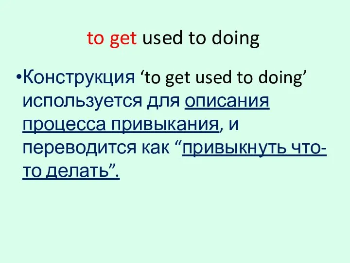 to get used to doing Конструкция ‘to get used to doing’ используется