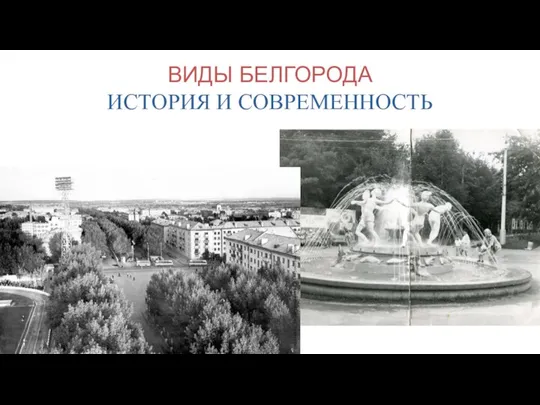 ВИДЫ БЕЛГОРОДА ИСТОРИЯ И СОВРЕМЕННОСТЬ