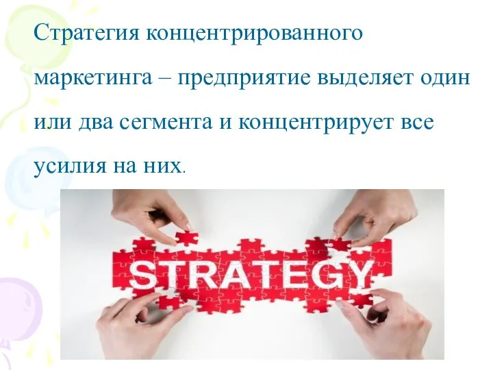 Стратегия концентрированного маркетинга – предприятие выделяет один или два сегмента и концентрирует все усилия на них.