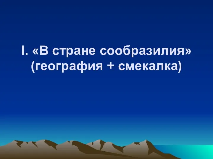 I. «В стране сообразилия» (география + смекалка)