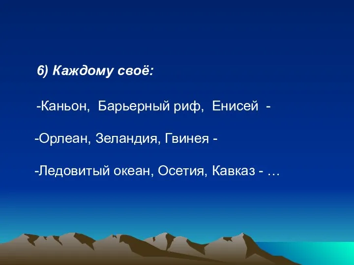 6) Каждому своё: -Каньон, Барьерный риф, Енисей - -Орлеан, Зеландия, Гвинея -