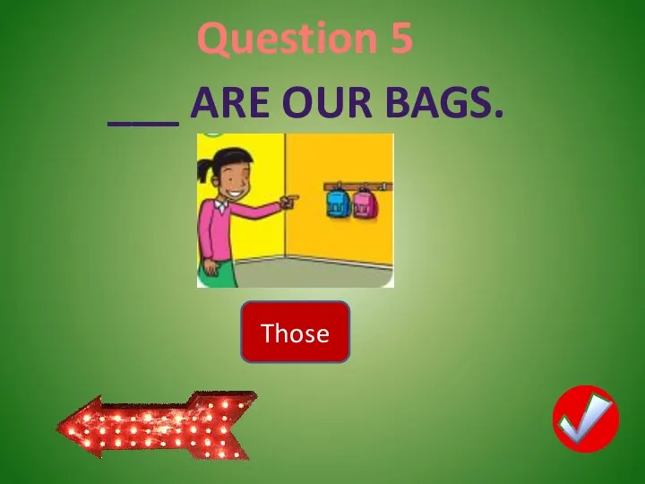 Question 5 Those ___ ARE OUR BAGS.